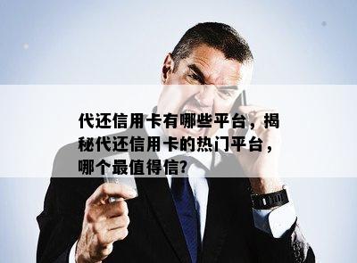 代还信用卡有哪些平台，揭秘代还信用卡的热门平台，哪个最值得信？