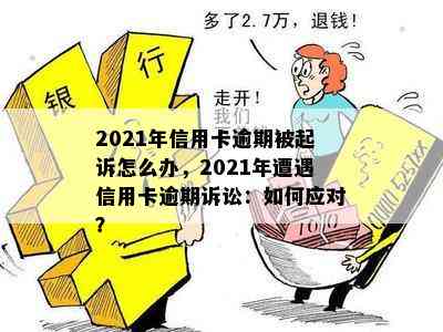 2021年信用卡逾期被起诉怎么办，2021年遭遇信用卡逾期诉讼：如何应对？