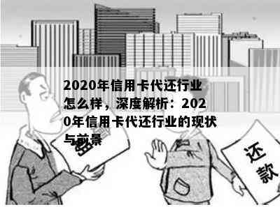 2020年信用卡代还行业怎么样，深度解析：2020年信用卡代还行业的现状与前景