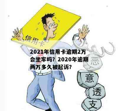 2021年信用卡逾期2万会坐牢吗？2020年逾期两万多久被起诉？