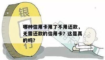 哪种信用卡用了不用还款，无需还款的信用卡？这是真的吗？