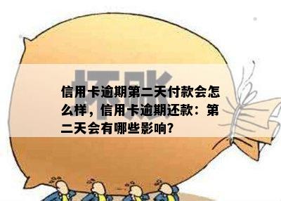 信用卡逾期第二天付款会怎么样，信用卡逾期还款：第二天会有哪些影响？