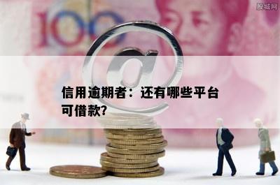 信用逾期者：还有哪些平台可借款？