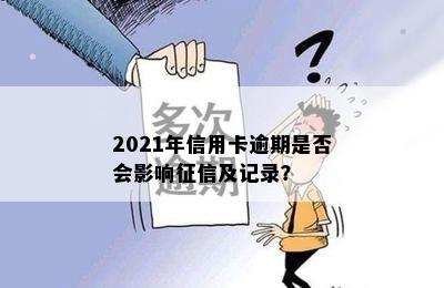 2021年信用卡逾期是否会影响及记录？