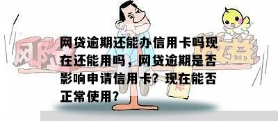 网贷逾期还能办信用卡吗现在还能用吗，网贷逾期是否影响申请信用卡？现在能否正常使用？