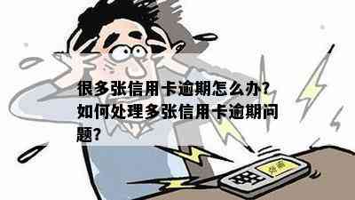 很多张信用卡逾期怎么办？如何处理多张信用卡逾期问题？