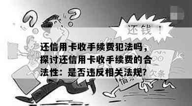 还信用卡收手续费犯法吗，探讨还信用卡收手续费的合法性：是否违反相关法规？