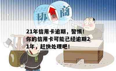 21年信用卡逾期，警惕！你的信用卡可能已经逾期21年，赶快处理吧！