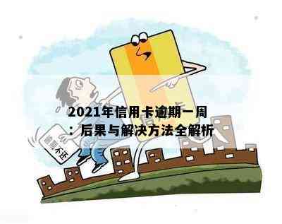 2021年信用卡逾期一周：后果与解决方法全解析