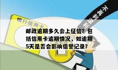 邮政逾期多久会上？包括信用卡逾期情况，如逾期5天是否会影响信誉记录？