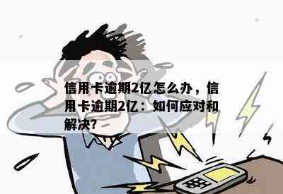 信用卡逾期2亿怎么办，信用卡逾期2亿：如何应对和解决？