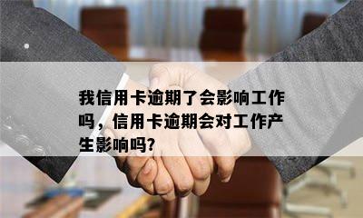 我信用卡逾期了会影响工作吗，信用卡逾期会对工作产生影响吗？