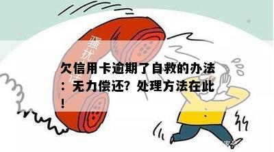 欠信用卡逾期了自救的办法：无力偿还？处理方法在此！