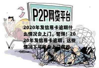 2020年发信用卡逾期什么情况会上门，警惕！2020年发信用卡逾期，这些情况下可能会上门