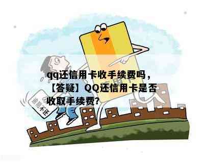 qq还信用卡收手续费吗，【答疑】QQ还信用卡是否收取手续费？