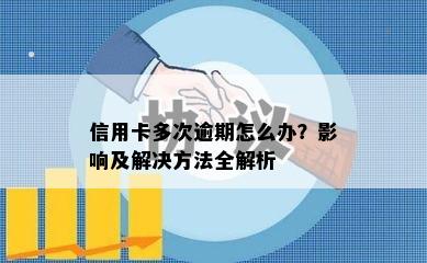 信用卡多次逾期怎么办？影响及解决方法全解析