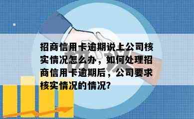 招商信用卡逾期说上公司核实情况怎么办，如何处理招商信用卡逾期后，公司要求核实情况的情况？