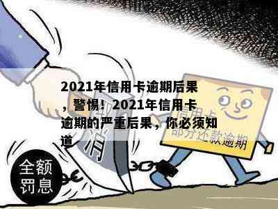 2021年信用卡逾期后果，警惕！2021年信用卡逾期的严重后果，你必须知道