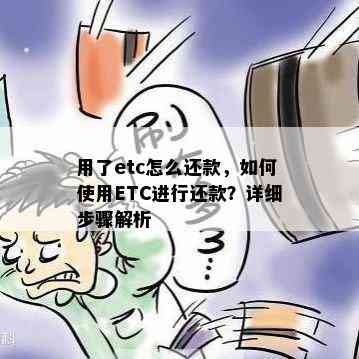 用了etc怎么还款，如何使用ETC进行还款？详细步骤解析