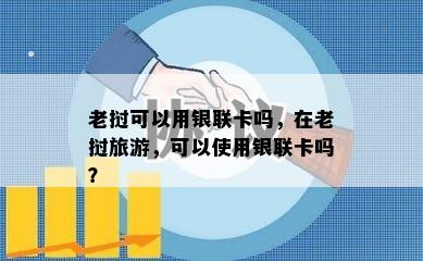 老挝可以用银联卡吗，在老挝旅游，可以使用银联卡吗？