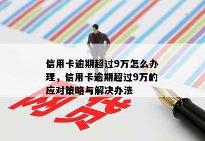 信用卡逾期超过9万怎么办理，信用卡逾期超过9万的应对策略与解决办法