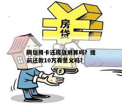 刷信用卡还房贷划算吗？提前还款10万有意义吗？