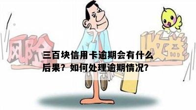 三百块信用卡逾期会有什么后果？如何处理逾期情况？