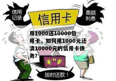 用1000还10000信用卡，如何用1000元还清10000元的信用卡债务？