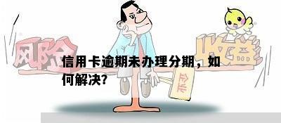 信用卡逾期未办理分期，如何解决？