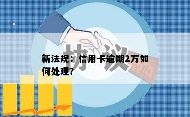 新法规：信用卡逾期2万如何处理？