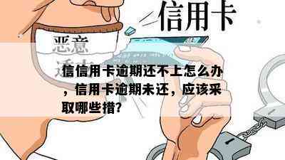 信信用卡逾期还不上怎么办，信用卡逾期未还，应该采取哪些措？