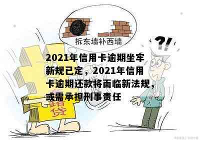 2021年信用卡逾期坐牢新规已定，2021年信用卡逾期还款将面临新法规，或需承担刑事责任