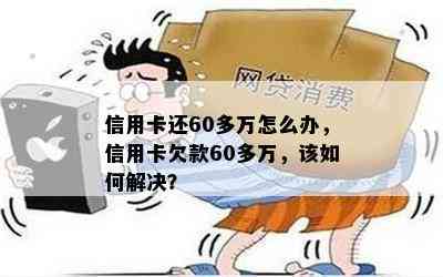 信用卡还60多万怎么办，信用卡欠款60多万，该如何解决？