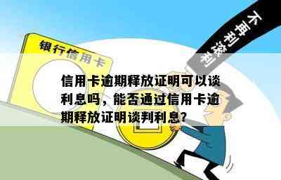 信用卡逾期释放证明可以谈利息吗，能否通过信用卡逾期释放证明谈判利息？