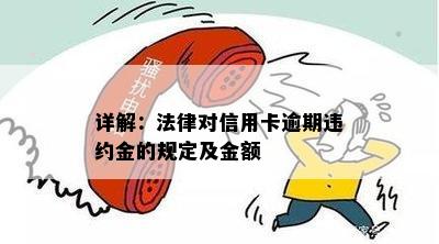 详解：法律对信用卡逾期违约金的规定及金额