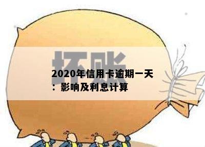 2020年信用卡逾期一天：影响及利息计算