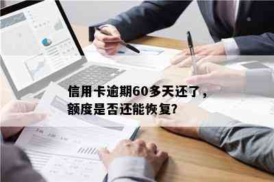 信用卡逾期60多天还了，额度是否还能恢复？